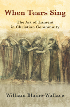Paperback When Tears Sing: The Art of Lament in Christian Community Book