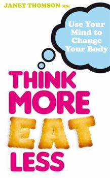 Paperback Think More, Eat Less: Use Your Mind to Change Your Body Book