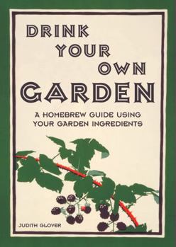 Hardcover Drink Your Own Garden: A Homebrew Guide Using Your Garden Ingredients Book