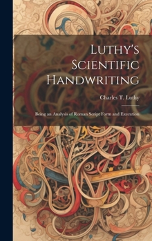 Hardcover Luthy's Scientific Handwriting: Being an Analysis of Roman Script Form and Execution Book