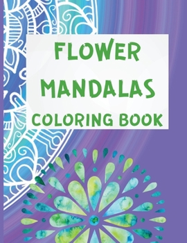 Flower Mandalas Coloring Book: Adult Coloring Book for Stress Relief and Relaxation - Big Mandala Coloring Book for Adults - Large Print Mindfulness Coloring for Women
