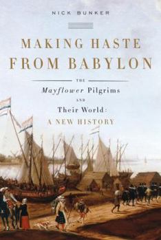 Hardcover Making Haste from Babylon: The Mayflower Pilgrims and Their World: A New History Book