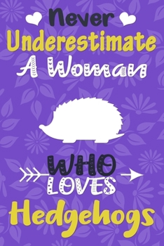 Never Underestimate a Woman Who Loves Hedgehogs Journal: Hedgehog Lover Gift for Women, Blank Lined Notebook, Gift for Hedgehog Lovers