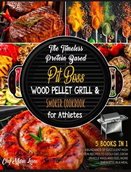 The Timeless Protein Based Grill Cookbook for Athletes [5 Books in 1]: An Abundance of Succulent High Protein Recipes to Godly Eat, Grow Muscle Mass and Feel More Energetic in a Meal