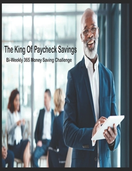 Paperback The King Of Paycheck Savings: Bi-Weekly 365 Money Saving Challenge Book