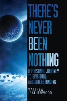 Paperback There's Never Been Nothing: A Personal Journey to Spiritual misUnderstanding Book