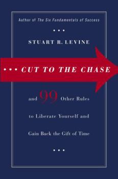 Hardcover Cut to the Chase: And 99 Other Rules to Liberate Yourself and Gain Back the Gift of Time Book