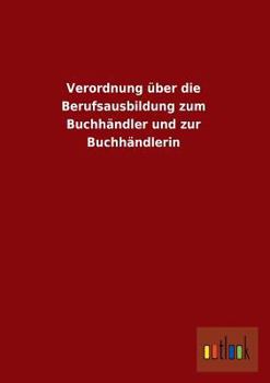 Paperback Verordnung Uber Die Berufsausbildung Zum Buchhandler Und Zur Buchhandlerin [German] Book