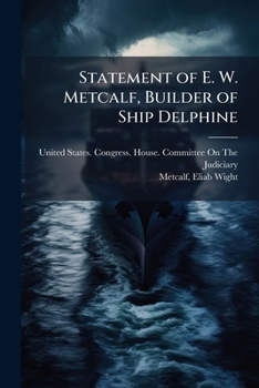 Statement of E. W. Metcalf, Builder of Ship Delphine
