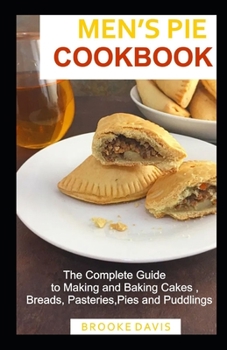 Paperback Men's Pie Cookbook: The Complete Guide to Making and Baking Cakes, Breads, Pastries, Pies and Puddings Book