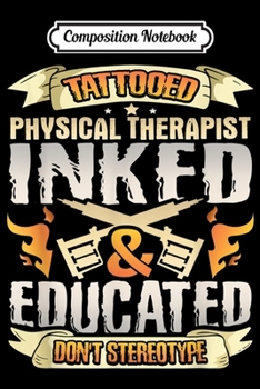 Composition Notebook: Tattooed Physical Therapist Inked Educated Don't Stereotype  Journal/Notebook Blank Lined Ruled 6x9 100 Pages