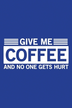 Classic Blue Sarcastic Lined Notebook: Give Me Coffee And No One Gets Hurt (College Ruled Lined Blank Journal Book)