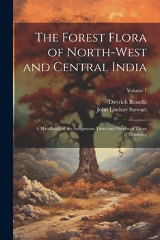 Paperback The Forest Flora of North-West and Central India: A Handbook of the Indigenous Trees and Shrubs of Those Countries; Volume 1 Book