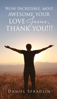 Paperback Wow Incredible, most awesome your love Jesus, thank you!!! Book