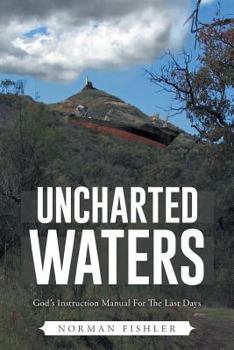 Paperback Uncharted Waters: God's Instruction Manual for the Last Days, When Theological Niceties Come Face-to-Face with the Real World Book