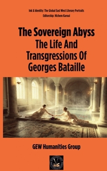 The Sovereign Abyss: The Life And Transgressions Of Georges Bataille (Ink & Identity)
