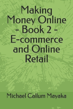 Making Money Online - Book 2 - E-commerce and Online Retail (Making Money Online by Michael Callum Mayaka)