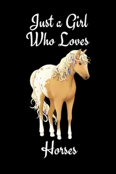 Just A Girl Who Loves Horses: Horse Journal For Girls | Lined Notebook to Write In and take down notes | Funny Novelty Birthday Gifts for Horse Lovers( Gag Gift for Girls)