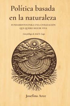 POLÍTICA BASADA EN LA NATURALEZA: Fundamentos para una civilización que quiere seguir viva (Spanish Edition)