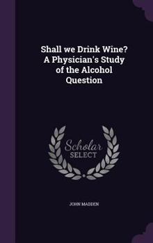 Hardcover Shall we Drink Wine? A Physician's Study of the Alcohol Question Book