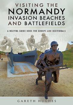 Hardcover Visiting the Normandy Invasion Beaches and Battlefields: A Helpful Guide Book for Groups and Individuals Book