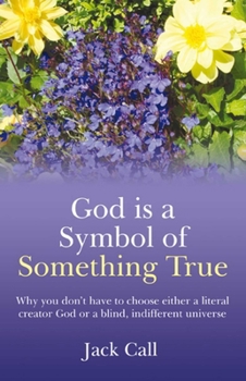 Paperback God Is a Symbol of Something True: Why You Don't Have to Choose Either a Literal Creator or a Blind, Indifferent Universe Book