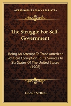 Paperback The Struggle For Self-Government: Being An Attempt To Trace American Political Corruption To Its Sources In Six States Of The United States (1906) Book