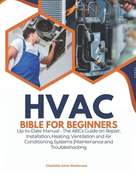 HVAC Bible for Beginners: Up-to-Date Manual - The ABCs Guide on Repair, Installation, Heating, Ventilation and Air Conditioning Systems |Maintenance and Troubleshooting