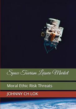 Space Tourism Leisure Market: Moral Ethic Risk Threats (Space Tourism Leisure Market Consumption Model)