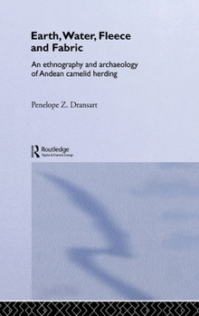 Hardcover Earth, Water, Fleece and Fabric: An Ethnography and Archaeology of Andean Camelid Herding Book