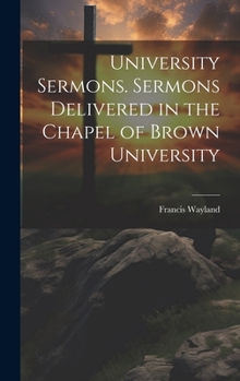 Hardcover University Sermons. Sermons Delivered in the Chapel of Brown University Book