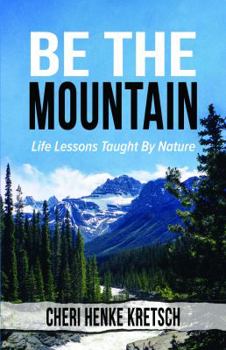 Paperback Be the Mountain: Life Lessons Taught By Nature Book