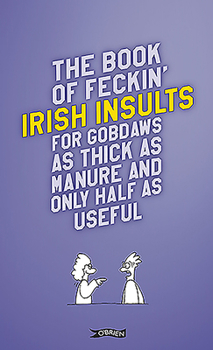 Hardcover The Book of Feckin' Irish Insults for Gobdaws as Thick as Manure and Only Half as Useful Book