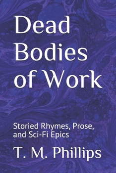 Paperback Dead Bodies of Work: Storied Rhymes, Prose, and Sci-Fi Epics Book