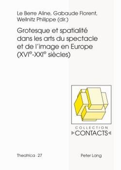 Grotesque Et Spatialité Dans Les Arts Du Spectacle Et de l'Image En Europe (Xvie--Xxie Siècles)