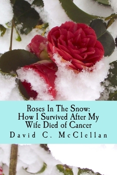 Roses in the Snow: How I Survived after My Wife Died of Cancer : A Diary Through Grief