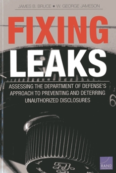 Paperback Fixing Leaks: Assessing the Department of Defense's Approach to Preventing and Deterring Unauthorized Disclosures Book