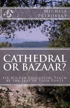 Paperback Cathedral or Bazaar?: Fix Higher Education - Teach by the Seat of Your Pants Book