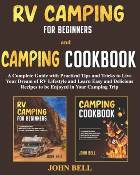 Paperback RV Camping for Beginners and Camping Cookbook: A Complete Guide with Practical Tips and Tricks to Live Your Dream of RV Lifestyle and Learn Easy and D Book
