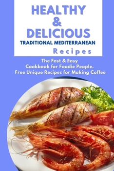 Paperback Healthy and Delicious Traditional Mediterranean Recipes: The Fast & Easy Cookbook for Foodie People. Free Unique Recipes for Making Coffee Book