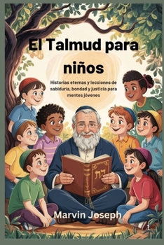 El Talmud para niños: Historias eternas y lecciones de sabiduría, bondad y justicia para mentes jóvenes (Spanish Edition)