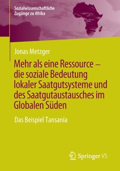 Paperback Mehr ALS Eine Ressource - Die Soziale Bedeutung Lokaler Saatgutsysteme Und Des Saatgutaustausches Im Globalen Süden: Das Beispiel Tansania [German] Book