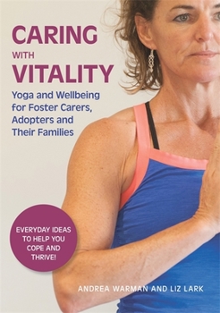 Paperback Caring with Vitality - Yoga and Wellbeing for Foster Carers, Adopters and Their Families: Everyday Ideas to Help You Cope and Thrive! Book