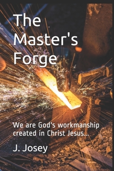 Paperback The Master's Forge: We are God's workmanship created in Christ Jesus... Book