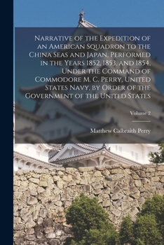 Paperback Narrative of the Expedition of an American Squadron to the China Seas and Japan, Performed in the Years 1852, 1853, and 1854, Under the Command of Com Book