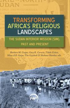 Paperback Transforming Africa's Religious Landscapes: The Sudan Interior Mission (Sim), Past and Present Book