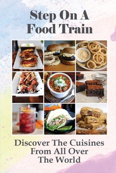 Paperback Step On A Food Train: Discover The Cuisines From All Over The World: Knowledge About Food Book