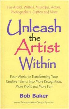 Paperback Unleash the Artist Within: Four Weeks to Transforming Your Creative Talents into More Recognition, More Profit & More Fun Book