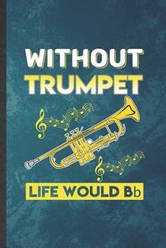 Paperback Without Trumpet Life Would Be Bb: Funny Blank Lined Music Teacher Lover Notebook/ Journal, Graduation Appreciation Gratitude Thank You Souvenir Gag Gi Book