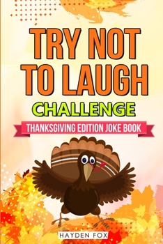 The Try Not To Laugh Challenge - Thanksgiving Edition: An Interactive Thanksgiving Joke Book For Kids and Their Families Filled With Funny Turkey Day Jokes, Riddles and Puns! (Includes Illustrations)
